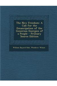 The New Freedom: A Call for the Emancipation of the Generous Energies of a People