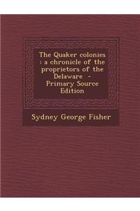 Quaker Colonies: A Chronicle of the Proprietors of the Delaware