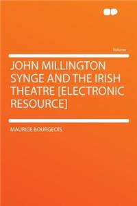 John Millington Synge and the Irish Theatre [electronic Resource]