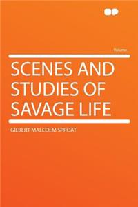 Scenes and Studies of Savage Life