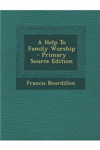 A Help to Family Worship - Primary Source Edition