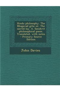 Hindu Philosophy. the Bhagavad Gita; Or, the Sacred Lay. A. Sanskrit Philosophical Poem. Translated, with Notes