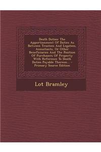 Death Duties: The Apportionment of Duties as Between Trustees and Legatees, Annuitants, or Other Beneficiaries and the Position of P