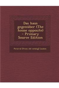 Das Haus Gegenuber (the House Opposite) - Primary Source Edition