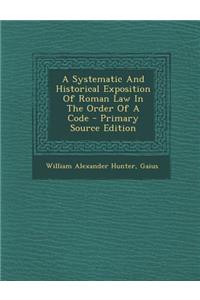 A Systematic and Historical Exposition of Roman Law in the Order of a Code