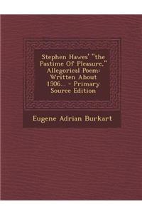 Stephen Hawes' the Pastime of Pleasure, Allegorical Poem: Written about 1506...