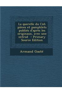 La Querelle Du Cid; Pieces Et Pamphlets Publies D'Apres Les Originaux, Avec Une Introd
