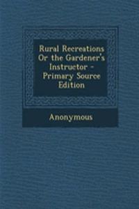 Rural Recreations or the Gardener's Instructor