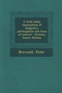 A Field Study Examination of Budgetary Participation and Locus of Control - Primary Source Edition