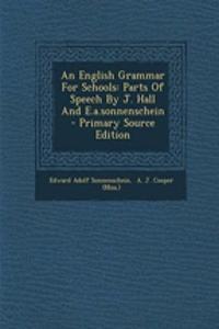 An English Grammar for Schools: Parts of Speech by J. Hall and E.A.Sonnenschein