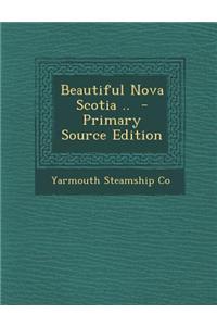 Beautiful Nova Scotia .. - Primary Source Edition