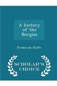 History of the Borgias - Scholar's Choice Edition