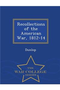 Recollections of the American War, 1812-14 - War College Series