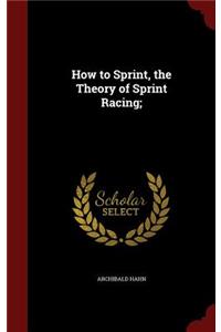 How to Sprint, the Theory of Sprint Racing;