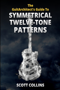 GuitArchitect's Guide To Symmetrical Twelve-Tone Patterns