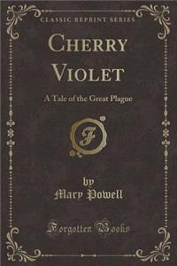 Cherry Violet: A Tale of the Great Plague (Classic Reprint)