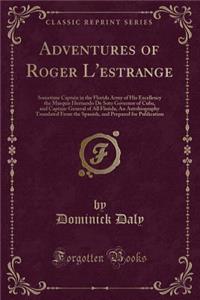 Adventures of Roger l'Estrange: Sometime Captain in the Florida Army of His Excellency the Marquis Hernando de Soto Governor of Cuba, and Captain-General of All Florida; An Autobiography Translated from the Spanish, and Prepared for Publication