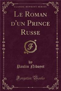 Le Roman d'Un Prince Russe (Classic Reprint)