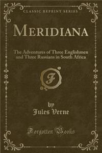 Meridiana: The Adventures of Three Englishmen and Three Russians in South Africa (Classic Reprint)