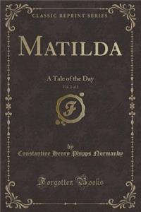 Matilda, Vol. 2 of 2: A Tale of the Day (Classic Reprint)