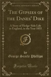 The Gypsies of the Danes' Dike: A Story of Hedge-Side Life in England, in the Year 1855 (Classic Reprint)