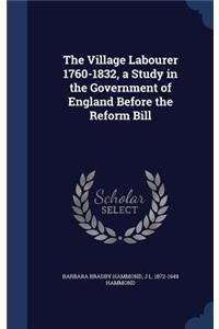 Village Labourer 1760-1832, a Study in the Government of England Before the Reform Bill
