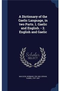 A Dictionary of the Gaelic Language, in two Parts. 1. Gaelic and English. - 2. English and Gaelic