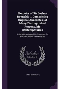 Memoirs of Sir Joshua Reynolds ... Comprising Original Anecdotes, of Many Distinguished Persons, his Contemporaries