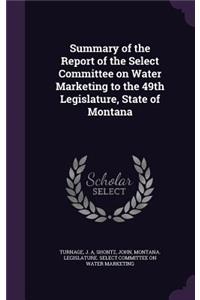 Summary of the Report of the Select Committee on Water Marketing to the 49th Legislature, State of Montana