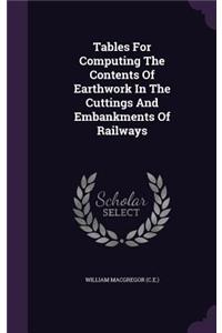 Tables For Computing The Contents Of Earthwork In The Cuttings And Embankments Of Railways