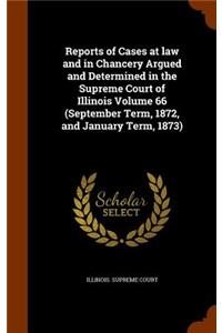 Reports of Cases at Law and in Chancery Argued and Determined in the Supreme Court of Illinois Volume 66 (September Term, 1872, and January Term, 1873)