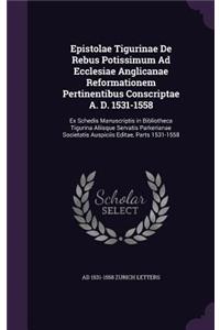 Epistolae Tigurinae de Rebus Potissimum Ad Ecclesiae Anglicanae Reformationem Pertinentibus Conscriptae A. D. 1531-1558