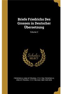 Briefe Friedrichs Des Grossen in Deutscher Übersetzung; Volume 2