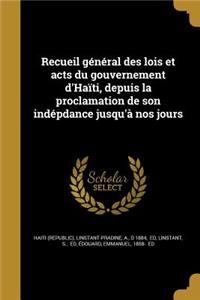 Recueil général des lois et acts du gouvernement d'Haïti, depuis la proclamation de son indépdance jusqu'à nos jours