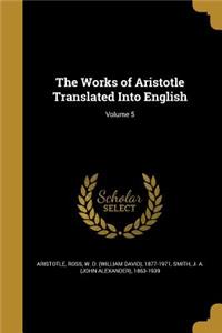 Works of Aristotle Translated Into English; Volume 5
