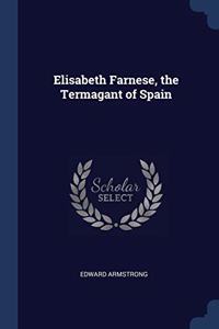 ELISABETH FARNESE, THE TERMAGANT OF SPAI