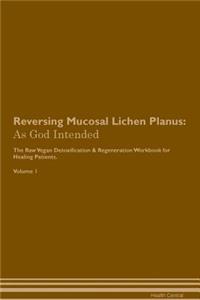 Reversing Mucosal Lichen Planus: As God Intended the Raw Vegan Plant-Based Detoxification & Regeneration Workbook for Healing Patients. Volume 1