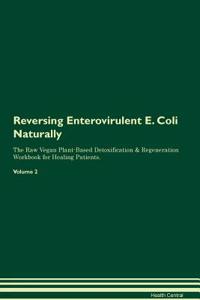 Reversing Enterovirulent E. Coli Naturally the Raw Vegan Plant-Based Detoxification & Regeneration Workbook for Healing Patients. Volume 2
