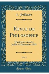 Revue de Philosophie, Vol. 5: QuatriÃ¨me AnnÃ©e; Juillet a DÃ©cembre 1904 (Classic Reprint)