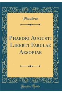 Phaedri Augusti Liberti Fabulae Aesopiae (Classic Reprint)