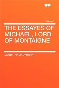 The Essayes of Michael, Lord of Montaigne Volume 1