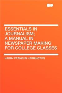 Essentials in Journalism; A Manual in Newspaper Making for College Classes