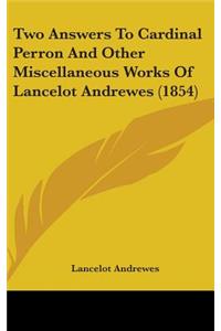 Two Answers To Cardinal Perron And Other Miscellaneous Works Of Lancelot Andrewes (1854)