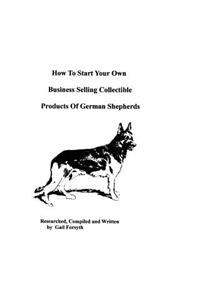 How To Start Your Own Business Selling Collectible Products Of German Shepherds