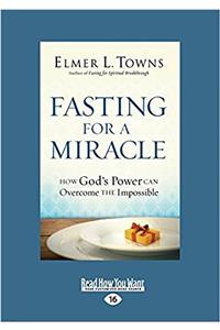 Fasting for a Miracle: How Gods Power Can Overcome the Impossible