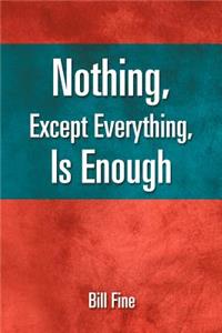 Nothing, Except Everything, Is Enough