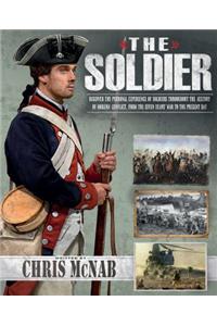 The Soldier: Discover the Personal Experience of Soldiers Throughout the History of Modern Conflict, from the Seven Years' War to t