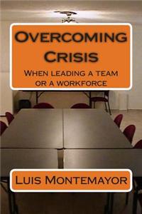 Overcoming Crisis: When Leading a Team or a Workforce