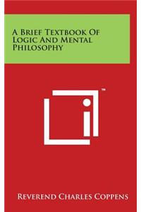 A Brief Textbook Of Logic And Mental Philosophy