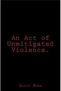 Act of Unmitigated Violence.